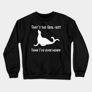 That's the Seal-iest Thing I've Ever Heard Crewneck Sweatshirt